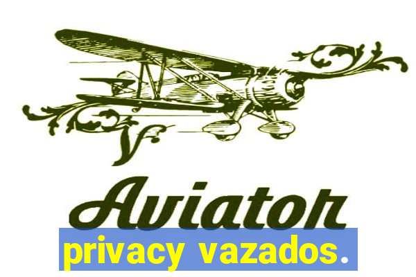 privacy vazados.